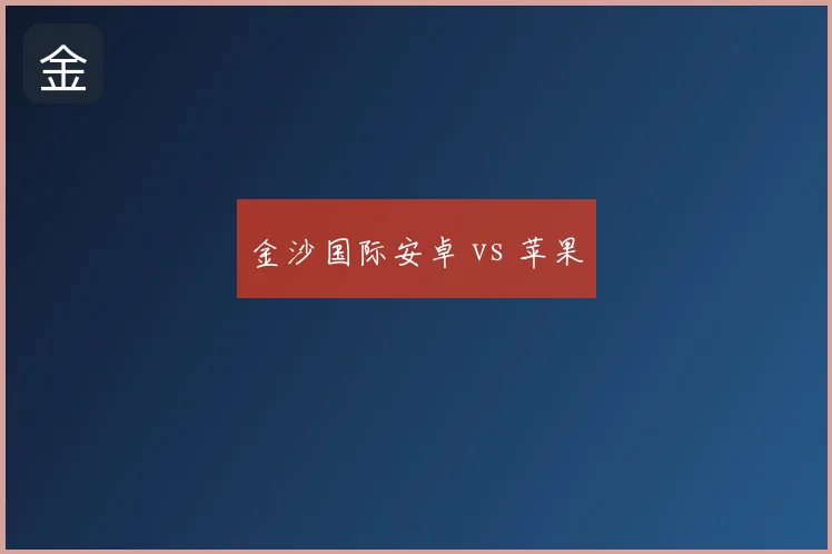 金沙国际安卓 vs 苹果